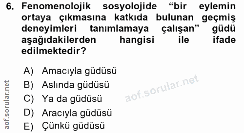 6. soru: Fenomenolojik sosyolojide "bir eylemin ortaya çıkmasına katkıda bulunan deneyimleri tanımlamaya çalışan, geçmiş güdü…