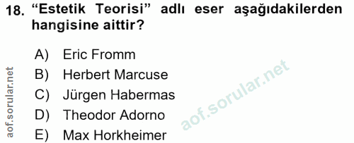 18. soru: "Estetik Teorisi" adlı eser aşağıdakilerden hangisine aittir? A) Eric Fromm B) Herbert Marcuse C) Jürgen Habermas D)…