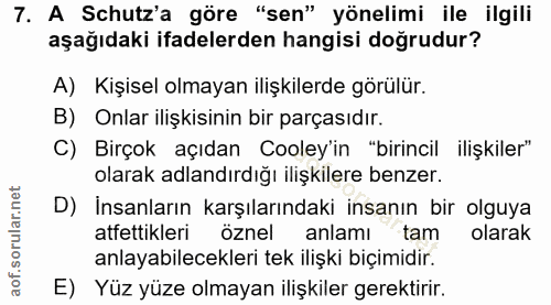 7. soru: A Schutz'a göre "sen" yönelimi ile ilgili aşağıdaki ifadelerden hangisi doğrudur? A) Kişisel olmayan ilişkilerde görü…