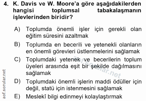 4. soru: K. Davis ve W. Moore'a göre aşağıdakilerden hangisi toplumsal tabakalaşmanın işlevlerinden biridir? A) Toplumda öneml…