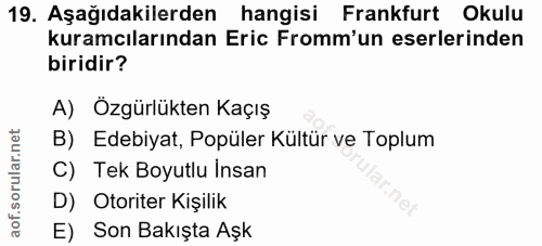 19. soru: Aşağıdakilerden hangisi Frankfurt Okulu kuramcılarından Eric Fromm'un eserlerinden biridir? A) Özgürlükten Kaçış B) E…