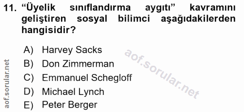 11. soru: "Üyelik sınıflandırma aygıtı" kavramını geliştiren sosyal bilimci aşağıdakilerden hangisidir? A) Harvey Sacks B) Don…