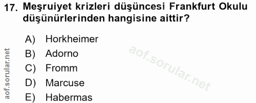 17. soru: Meşruiyet krizleri düşüncesi Frankfurt Okulu düşünürlerinden hangisine aittir? A) Horkheimer B) Adorno C) Fromm D) Ma…