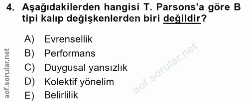 4. soru: Aşağıdakilerden hangisi T. Parsons'a göre B tipi kalıp değişkenlerden biri değildir? A) Evrensellik B) Performans lof…