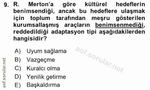 9. soru: R. Merton'a göre kültürel hedeflerin benimsendiği, ancak bu hedeflere ulaşmak için toplum tarafından meşru gösterilen…