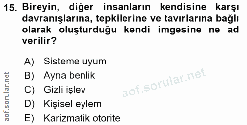 15. soru: Bireyin, diğer insanların kendisine karşı davranışlarına, tepkilerine ve tavırlarına bağlı olarak oluşturduğu kendi i…