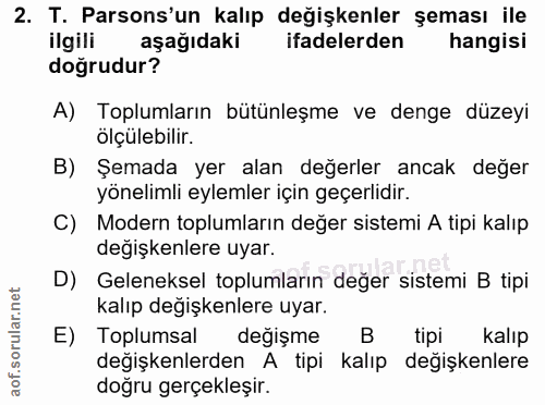 2. soru: T. Parsons'un kalıp değişkenler şeması ile ilgili aşağıdaki ifadelerden hangisi doğrudur? A) Toplumların bütünleşme v…