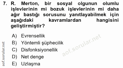 7. soru: R. Merton, bir sosyal olgunun olumlu işlevlerinin mi bozuk işlevlerinin mi daha ağır bastığı sorusunu yanıtlayabilmek…