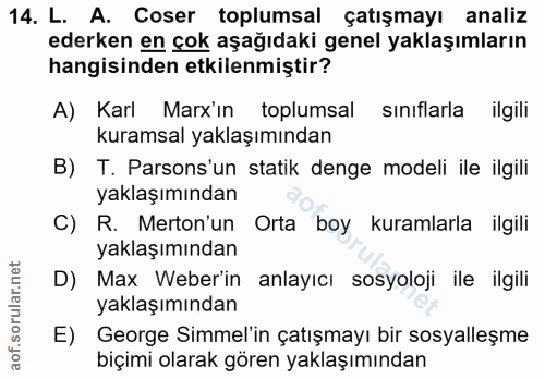14. soru: L. A. Coser toplumsal çatışmayı analiz ederken en çok aşağıdaki genel yaklaşımların hangisinden etkilenmiştir? A) Kar…