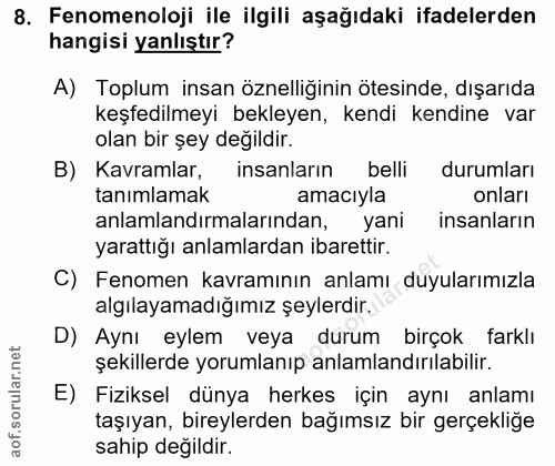 8. soru: Fenomenoloji ile ilgili aşağıdaki ifadelerden hangisi yanlıştır? A) Toplum insan özelliğinin ötesinde, dışarıda keşfe…