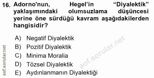 16. soru: Adorno'nun, Hegel'in "Diyalektik" yaklaşımındaki olumsuzlama düşüncesi yerine öne sürdüğü kavram aşağıdakilerden hang…