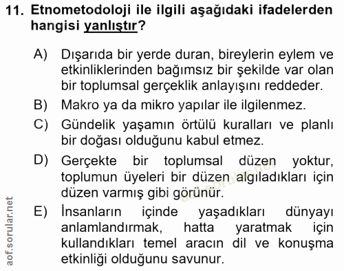11. soru: Etnometodoloji ile ilgili aşağıdaki ifadelerden hangisi yanlıştır? A) Dışarıda bir yerde duran, bireylerin eylem ve e…