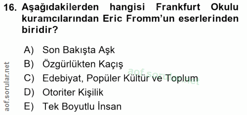 16. soru: Aşağıdakilerden hangisi Frankfurt Okulu kuramcılarından Eric romm'un eserlerinden biridir? A) Son Bakışta Aşk B) Özgü…
