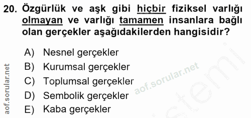 20. soru: Özgürlük ve aşk gibi hiçbir fiziksel varlığı olmayan ve varlığı tamamen insanlara bağlı olan gerçekler aşağıdakilerde…