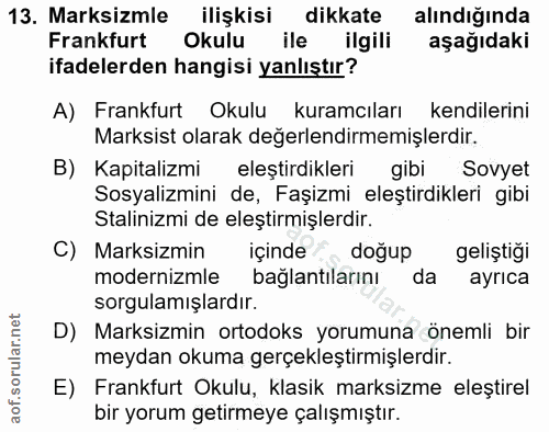 13. soru: Marksizmle ilişkisi dikkate alındığında Frankfurt Okulu ile ilgili aşağıdaki ifadelerden hangisi yanlıştır? A) Frankf…