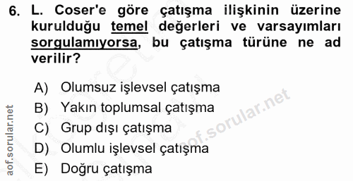 6. soru: L. Coser'e göre çatışma ilişkinin üzerine kurulduğu temel değerleri ve varsayımları sorgulamıyorsa, bu çatışma türüne…