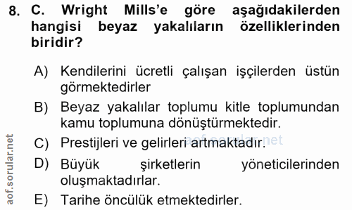 8. soru: C. Wright Mills'e göre aşağıdakilerden hangisi beyaz yakalıların özelliklerinden biridir? A) Kendilerini ücretli çalı…