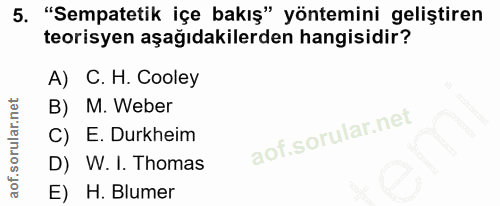 5. soru: "Sempatetik içe bakış" yöntemini geliştiren teorisyen aşağıdakilerden hangisidir? A) C. H. Cooley B) M. Weber C) E. D…