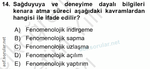 14. soru: Sağduyuya ve deneyime dayalı bilgileri kenara atma süreci aşağıdaki kavramlardan hangisi ile ifade edilir? A) Fenomen…