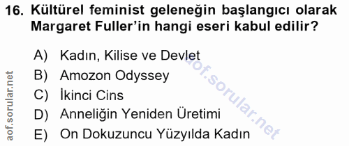 16. soru: Kültürel feminist geleneğin başlangıcı olarak Margaret Fuller'in hangi eseri kabul edilir? A) Kadın, Kilise ve Devlet…