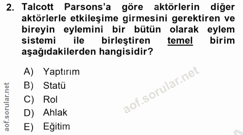 2. soru: Talcott Parsons'a göre aktörlerin diğer aktörlerle etkileşime girmesini gerektiren ve bireyin eylemini bir bütün olar…