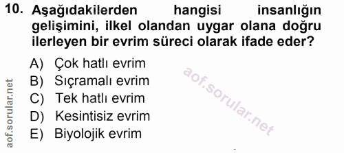 10. soru: Aşağıdakilerden hangisi insanlığın gelişimini, ilkel olandan uygar olana doğru ilerleyen bir evrim süreci olarak ifad…