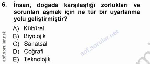 6. soru: İnsan, doğada karşılaştığı zorlukları ve sorunları aşmak için ne tür bir uyarlanma yolu geliştirmiştir? A) Kültürel B…