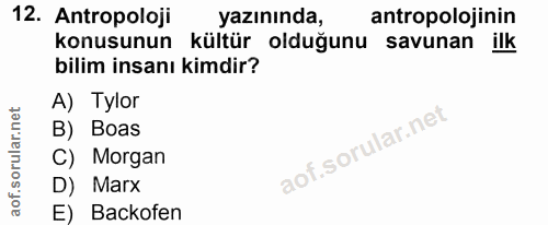 12. soru: Antropoloji yazınında, antropolojinin konusunun kültür olduğunu savunan ilk bilim insanı kimdir? A) Tylor B) Boas C)…