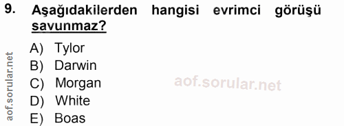 9. soru: Aşağıdakilerden hangisi evrimci görüşü savunmaz? A) Tylor B) Darwin C) Morgan D) White E) Boas