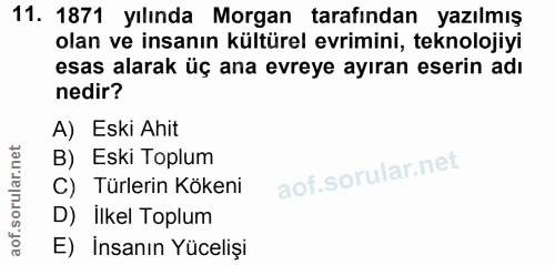 11. soru: 1871 yılında Morgan tarafından yazılmış olan ve insanın kültürel evrimini, teknolojiyi esas alarak üç ana evreye ayır…