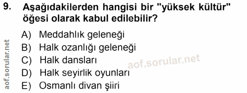 9. soru: Aşağıdakilerden hangisi bir "yüksek kültür" öğesi olarak kabul edilebilir? A) Meddahlık geleneği B) Halk ozanlığı gel…