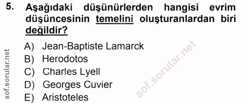 5. soru: Aşağıdaki düşünürlerden hangisi evrim düşüncesinin temelini oluşturanlardan biri değildir? A) Jean-Baptiste Lamarck B…