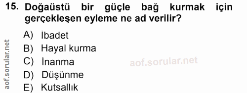 15. soru: Doğaüstü bir güçle bağ kurmak için gerçekleşen eyleme ne ad verilir? A) Ibadet B) Hayal kurma C) Inanma D) Düşünme E)…