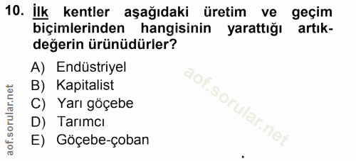 10. soru: İlk kentler aşağıdaki üretim ve geçim biçimlerinden hangisinin yarattığı artık- değerin ürünüdürler? A) Endüstriyel B…