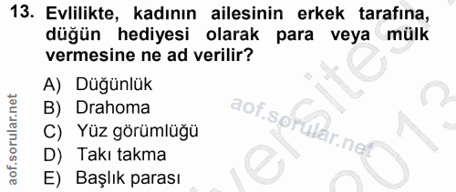 13. soru: Evlilikte, kadının ailesinin erkek tarafına, düğün hediyesi olarak para veya mülk vermesine ne ad verilir? A) Düğünlü…
