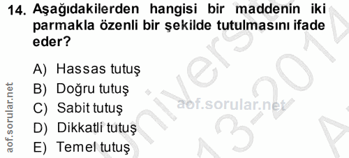 14. soru: Aşağıdakilerden hangisi bir maddenin iki parmakla özenli bir şekilde tutulmasını ifade eder? A) Hassas tutuş B) Doğru…