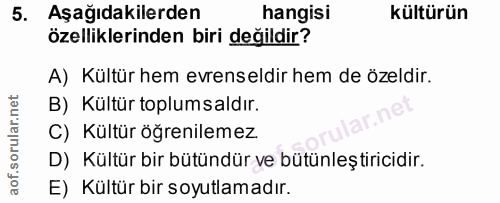 5. soru: Aşağıdakilerden hangisi kültürün özelliklerinden biri değildir? A) Kültür hem evrenseldir hem de özeldir. B) Kültür t…