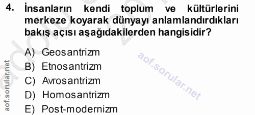 4. soru: İnsanların kendi toplum ve kültürlerini merkeze koyarak dünyayı anlamlandırdıkları bakış açısı aşağıdakilerden hangis…