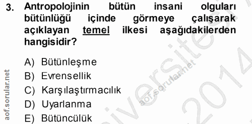 3. soru: Antropolojinin bütün insani olguları bütünlüğü içinde görmeye çalışarak açıklayan temel ilkesi aşağıdakilerden hangis…