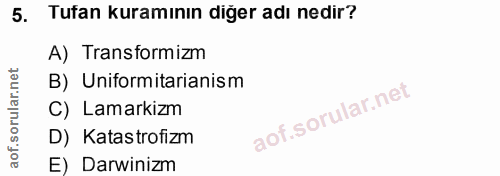5. soru: Tufan kuramının diğer adı nedir? A) Transformizm B) Uniformitarianism C) Lamarkizm D) Katastrofizm E) Darwinizm