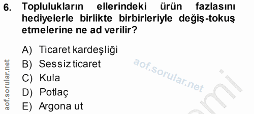 6. soru: Toplulukların ellerindeki ürün fazlasını hediyelerle birlikte birbirleriyle değiş-tokuş etmelerine ne ad verilir? A)…