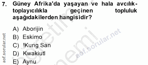 7. soru: Güney Afrika'da yaşayan ve hala avcılık- toplayıcılıkla geçinen topluluk aşağıdakilerden hangisidir? A) Aborijin B) E…