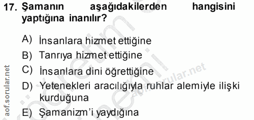 17. soru: Şamanın aşağıdakilerden hangisini yaptığına inanılır? A) İnsanlara hizmet ettiğine B) Tanrıya hizmet ettiğine C) İnsa…