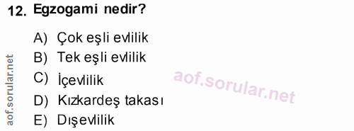 12. soru: Egzogami nedir? A) Çok eşli evlilik B) Tek eşli evlilik C) İçevlilik D) Kızkardeş takası E) Dışevlilik