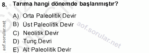 8. soru: Tarıma hangi dönemde başlanmıştır? A) Orta Paleolitik Devir B) Üst Paleolitik Devir C) Neolitik Devir D) Tunç Devri E…