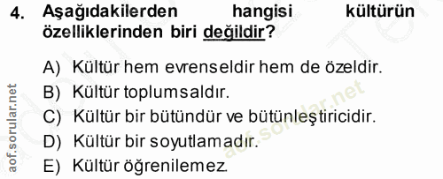 4. soru: Aşağıdakilerden hangisi kültürün özelliklerinden biri değildir? A) Kültür hem evrenseldir hem de özeldir. B) Kültür t…