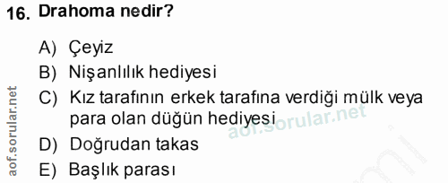 16. soru: Drahoma nedir? A) Çeyiz B) •Nişanlılık hediyesi C) Kız tarafının erkek tarafına verdiği mülk veya para olan düğün hed…