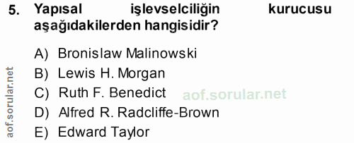 5. soru: Yapısal işlevselciliğin kurucusu aşağıdakilerden hangisidir? A) Bronislaw Malinowski B) Lewis H. Morgan C) Ruth F. Be…