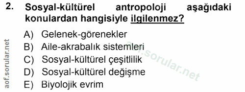 2. soru: Sosyal-kültürel antropoloji aşağıdaki konulardan hangisiyle ilgilenmez? A) Gelenek-görenekler B) Aile-akrabalık siste…
