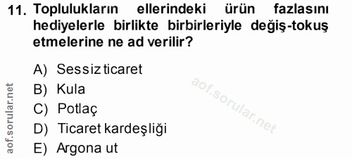 11. soru: Toplulukların ellerindeki ürün fazlasını hediyelerle birlikte birbirleriyle değiş-tokuş etmelerine ne ad verilir? A)…
